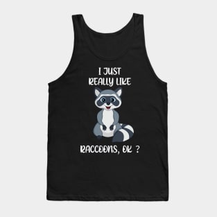 I just really like Raccoons, OK ? Tank Top